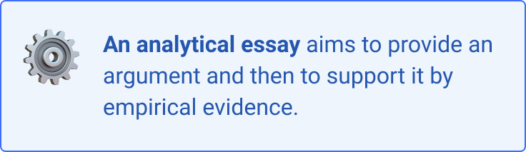 An analytical essay aims to provide an argument and then to support it by evidence.