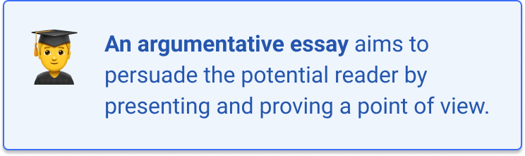 An argumentative essay aims to persuade the readers by presenting and proving a point of view. 