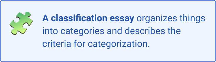 A classification essay organizes things into categories and describes the criteria for classification.