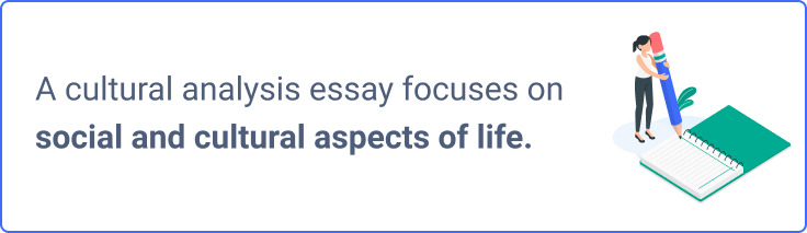 A cultural analysis essay focuses on social and cultural aspects of life.