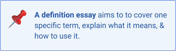 A definition essay aims to cover one specific term, explain its meaning and usage.