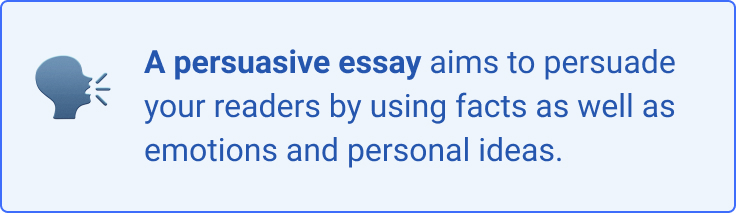 A persuasive essay aims to persuade the readers by using facts as well as emotions & personal ideas.
