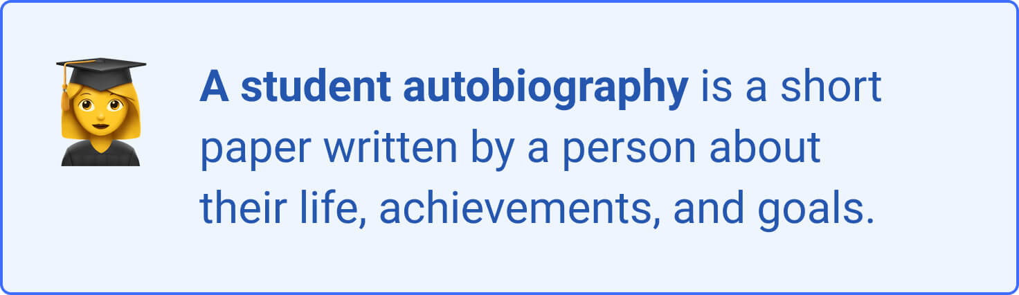 A student autobiography is a short paper written by a person about their life, achievements, and goals.