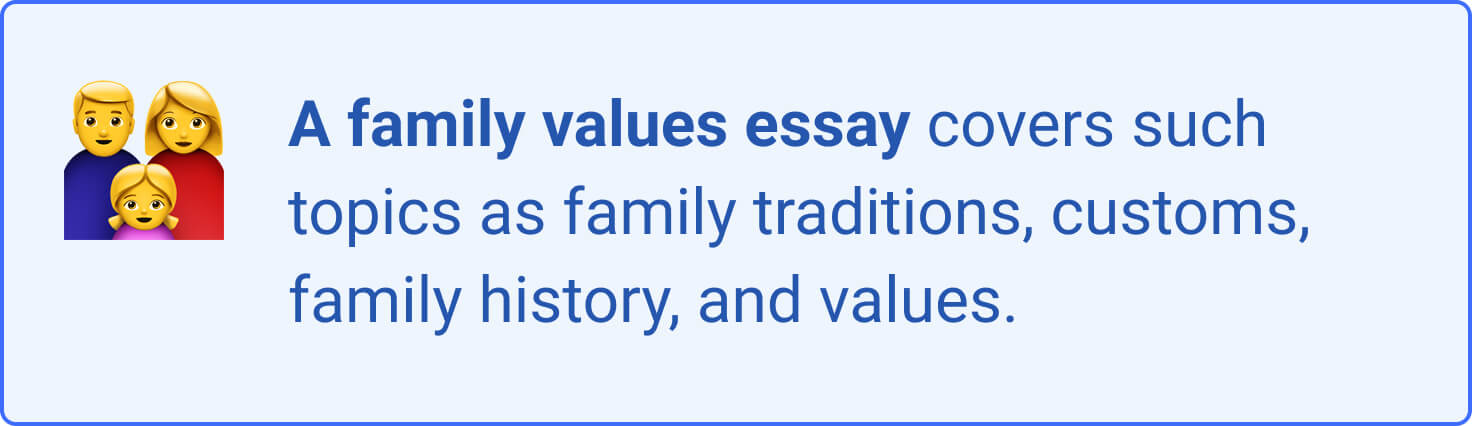 A family values essay covers such topics as family traditions, customs, family history, and values.