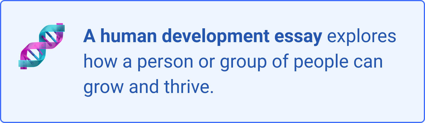 A human development essay explores how a person or group of people can grow and thrive.