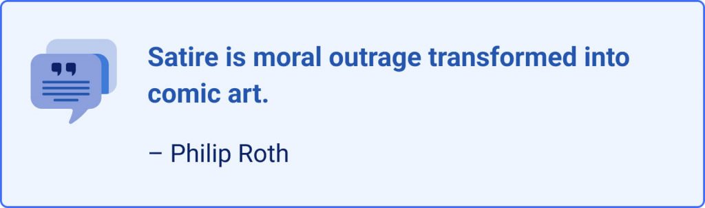 Satire is moral outrage transformed into comic art. – Philip Roth.